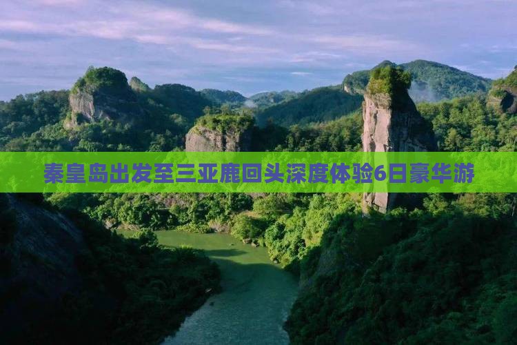 秦皇岛出发至三亚鹿回头深度体验6日豪华游