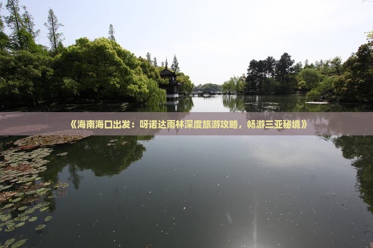 《海南海口出发：呀诺达雨林深度旅游攻略，畅游三亚秘境》