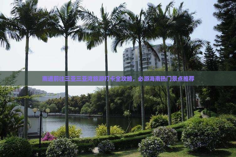 南通前往三亚三亚湾旅游打卡全攻略，必游海南热门景点推荐