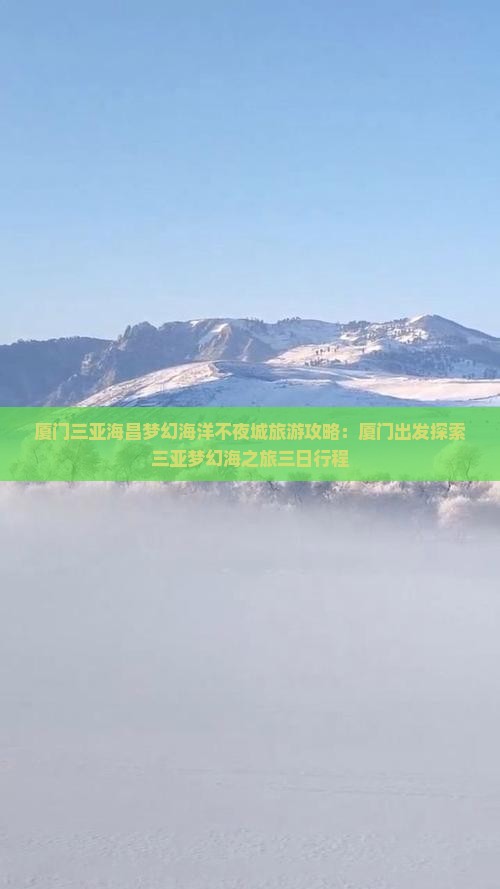 厦门三亚海昌梦幻海洋不夜城旅游攻略：厦门出发探索三亚梦幻海之旅三日行程
