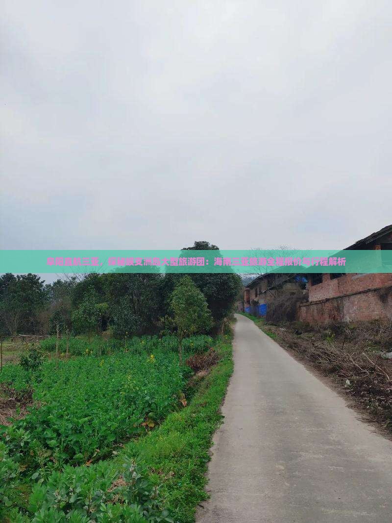 阜阳直航三亚，探秘蜈支洲岛大型旅游团：海南三亚旅游全程报价与行程解析