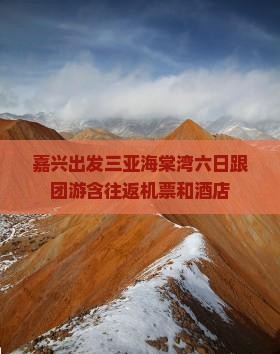 嘉兴出发三亚海棠湾六日跟团游含往返机票和酒店