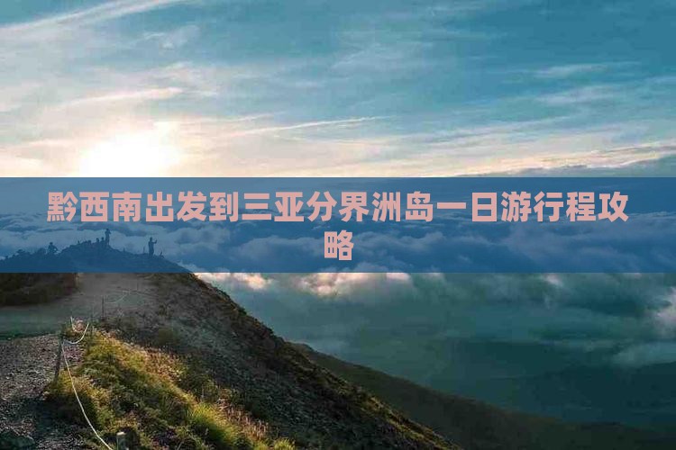 黔西南出发到三亚分界洲岛一日游行程攻略