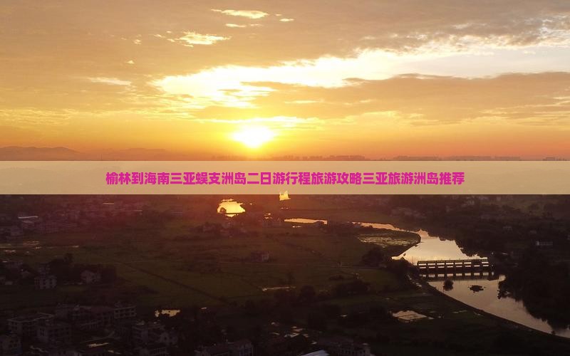 榆林到海南三亚蜈支洲岛二日游行程旅游攻略三亚旅游洲岛推荐