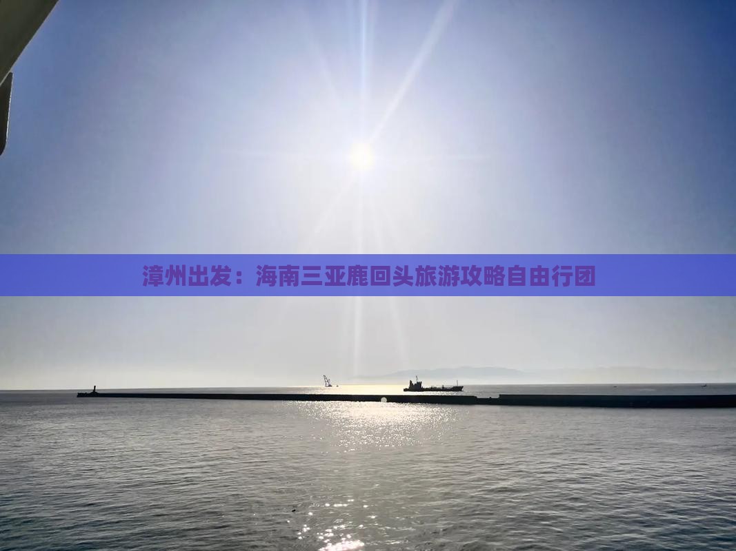 漳州出发：海南三亚鹿回头旅游攻略自由行团