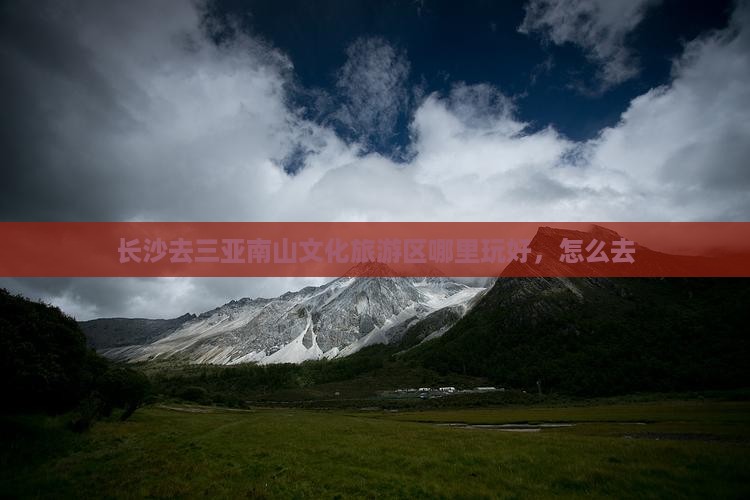 长沙去三亚南山文化旅游区哪里玩好，怎么去