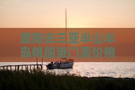 濮阳去三亚半山半岛帆船港门票价格查询