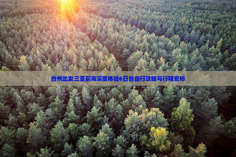 台州出发三亚后海深度体验6日自由行攻略与行程安排