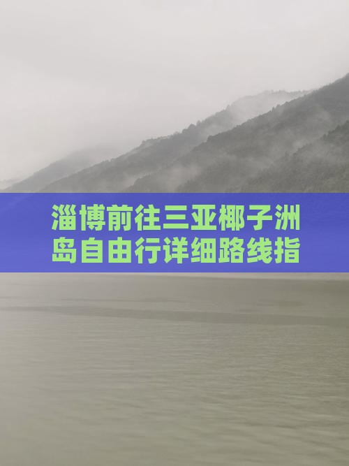 淄博前往三亚椰子洲岛自由行详细路线指南