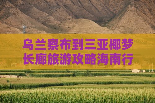 乌兰察布到三亚椰梦长廊旅游攻略海南行