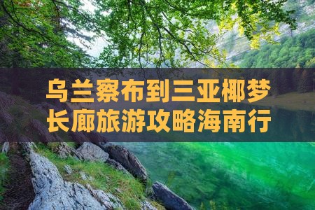 乌兰察布到三亚椰梦长廊旅游攻略海南行