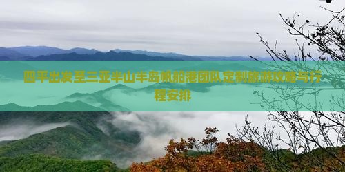 四平出发至三亚半山半岛帆船港团队定制旅游攻略与行程安排