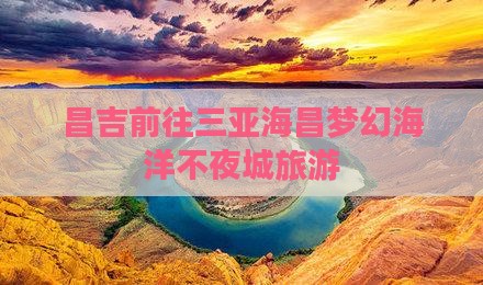 昌吉前往三亚海昌梦幻海洋不夜城旅游