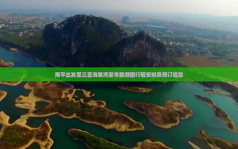 南平出发至三亚海棠湾豪华旅游团行程安排及预订信息