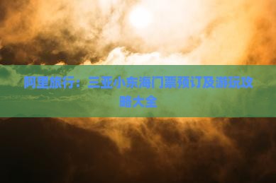 阿里旅行：三亚小东海门票预订及游玩攻略大全