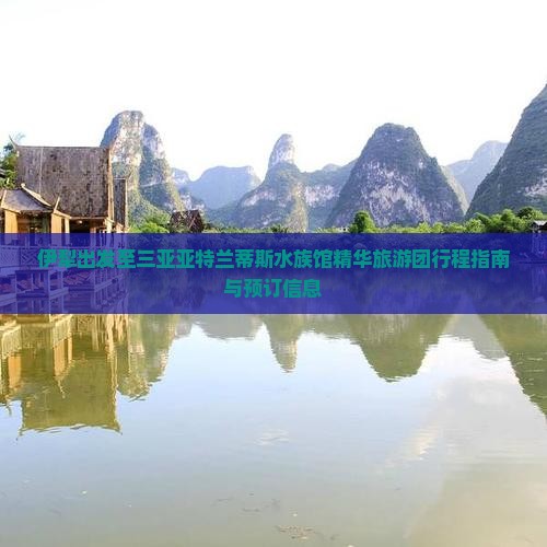 伊犁出发至三亚亚特兰蒂斯水族馆精华旅游团行程指南与预订信息