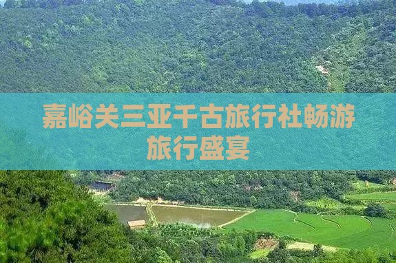 嘉峪关三亚千古旅行社畅游旅行盛宴