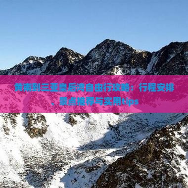 黄南到三亚皇后湾自由行攻略：行程安排、景点推荐与实用tips