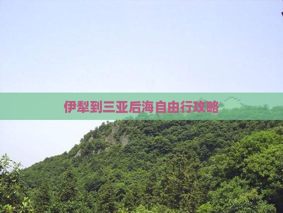 伊犁到三亚后海自由行攻略