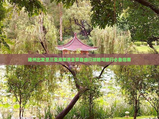 扬州出发至三亚海棠湾全景自由行攻略与旅行必备指南