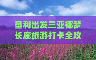 垦利出发三亚椰梦长廊旅游打卡全攻略