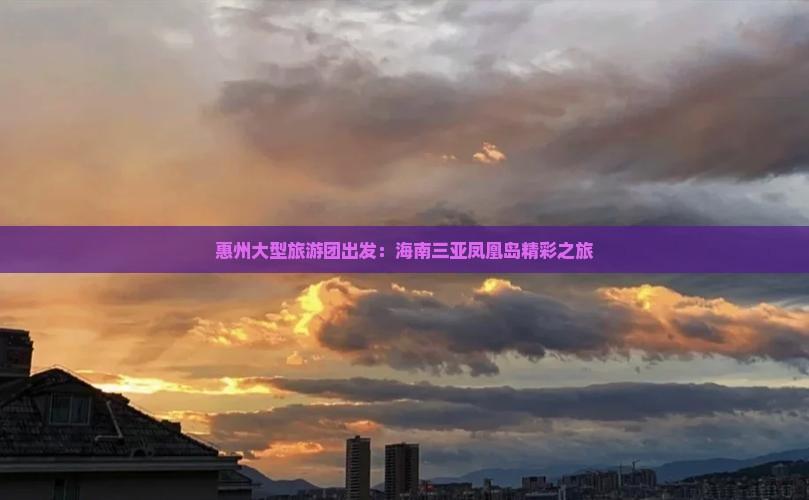 惠州大型旅游团出发：海南三亚凤凰岛精彩之旅