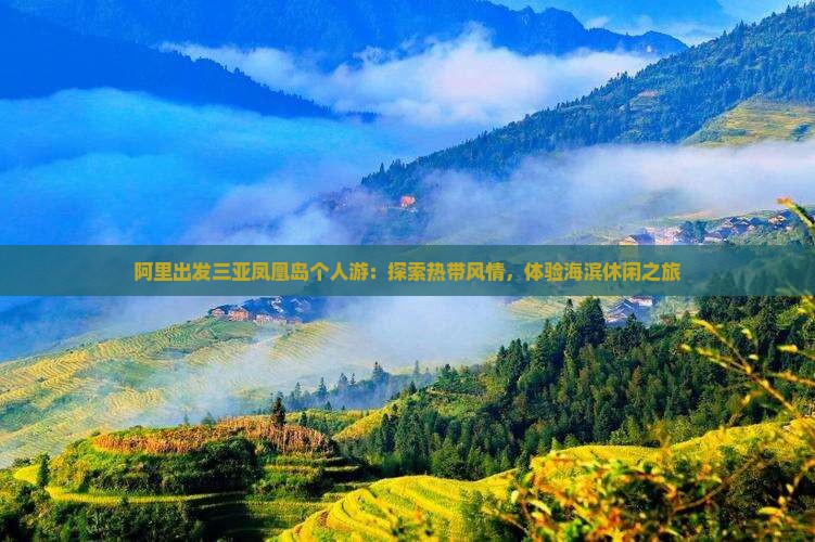 阿里出发三亚凤凰岛个人游：探索热带风情，体验海滨休闲之旅
