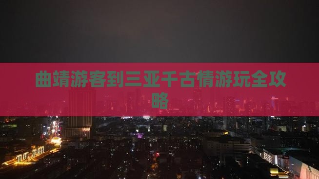 曲靖游客到三亚千古情游玩全攻略