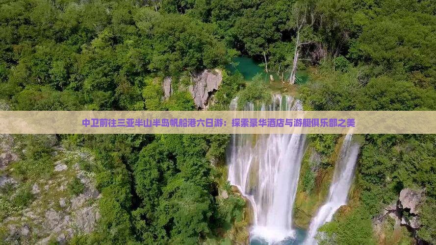 中卫前往三亚半山半岛帆船港六日游：探索豪华酒店与游艇俱乐部之美