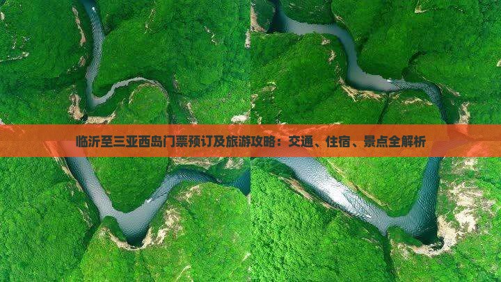 临沂至三亚西岛门票预订及旅游攻略：交通、住宿、景点全解析
