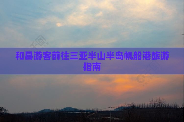 和县游客前往三亚半山半岛帆船港旅游指南