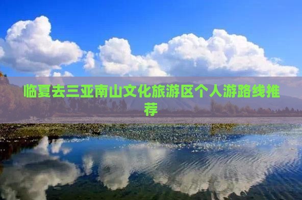 临夏去三亚南山文化旅游区个人游路线推荐