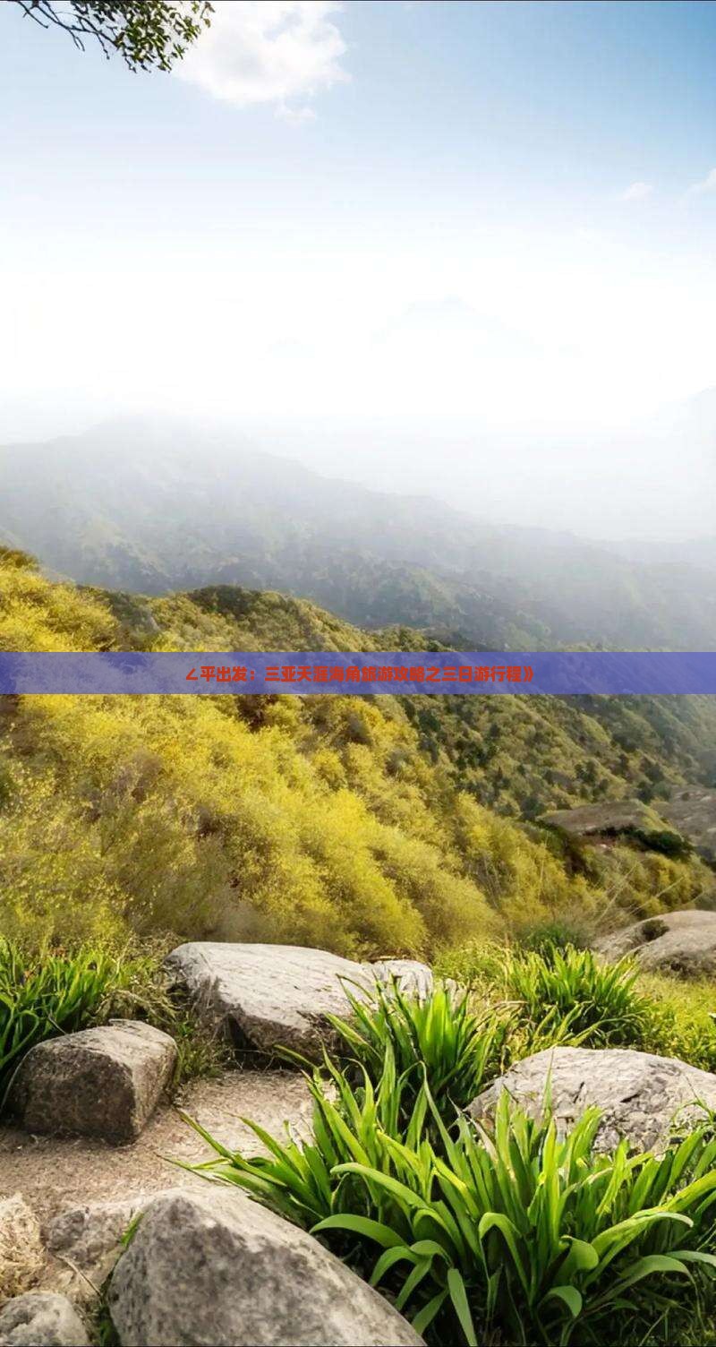 ∠平出发：三亚天涯海角旅游攻略之三日游行程》