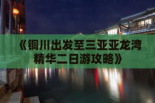 《铜川出发至三亚亚龙湾精华二日游攻略》