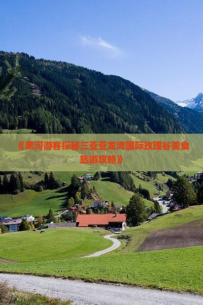 《黑河游客探秘三亚亚龙湾国际玫瑰谷美食旅游攻略》