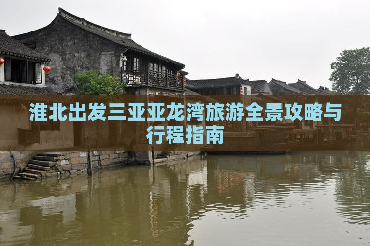淮北出发三亚亚龙湾旅游全景攻略与行程指南