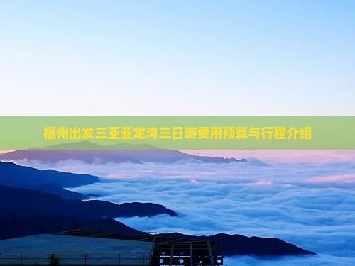 福州出发三亚亚龙湾三日游费用预算与行程介绍