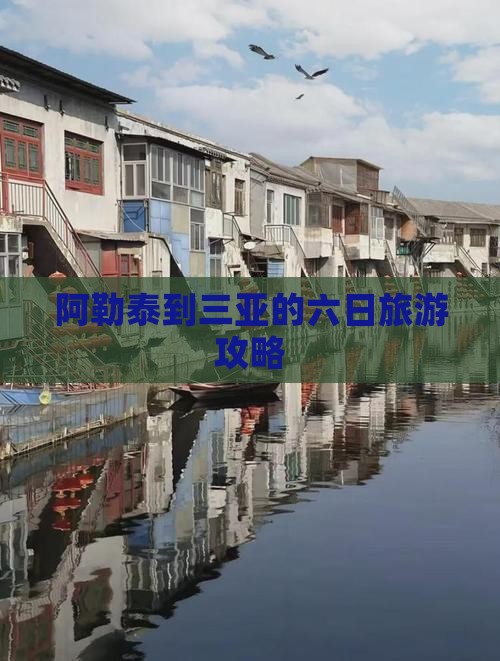 阿勒泰到三亚的六日旅游攻略