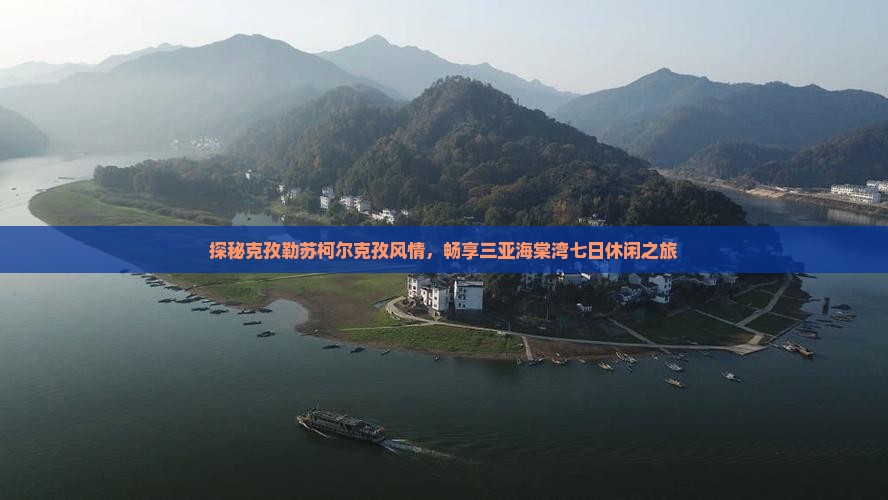 探秘克孜勒苏柯尔克孜风情，畅享三亚海棠湾七日休闲之旅