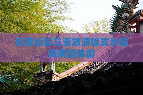 无锡出发三亚旅游蜈支洲岛海南团体游