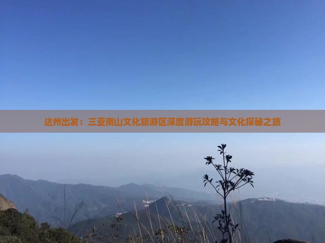 达州出发：三亚南山文化旅游区深度游玩攻略与文化探秘之旅