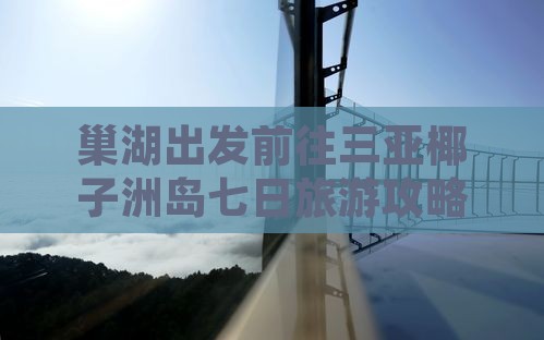 巢湖出发前往三亚椰子洲岛七日旅游攻略