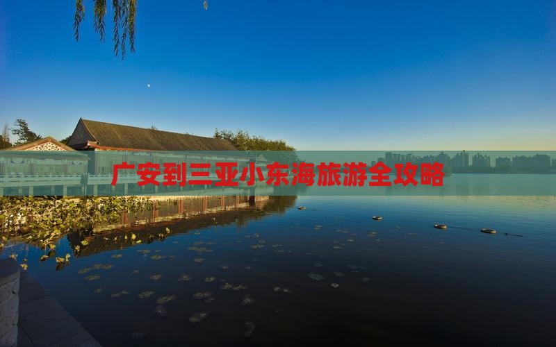 广安到三亚小东海旅游全攻略