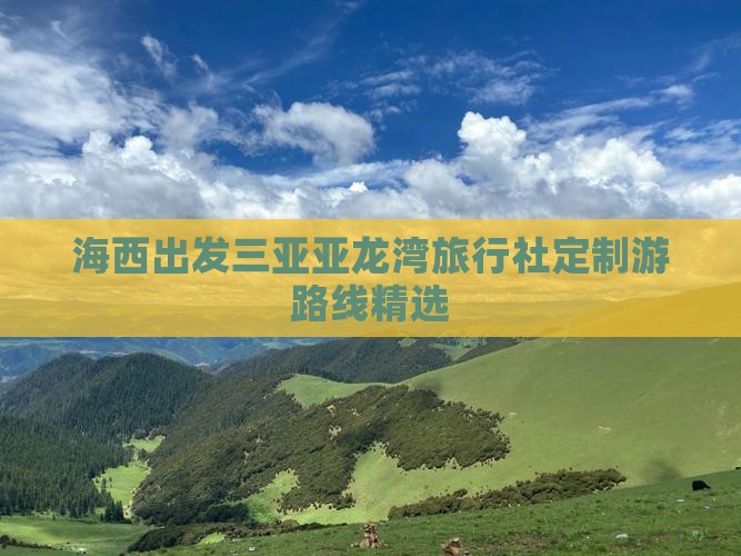海西出发三亚亚龙湾旅行社定制游路线精选
