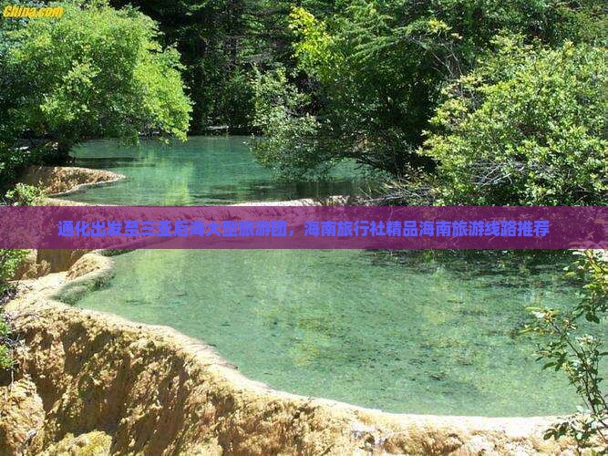 通化出发至三亚后海大型旅游团，海南旅行社精品海南旅游线路推荐