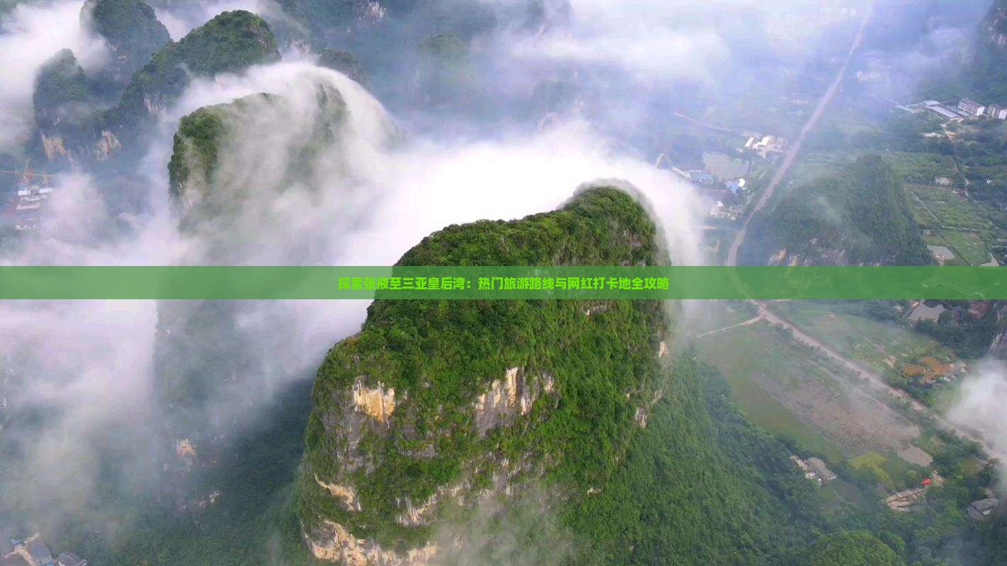 探索张掖至三亚皇后湾：热门旅游路线与网红打卡地全攻略