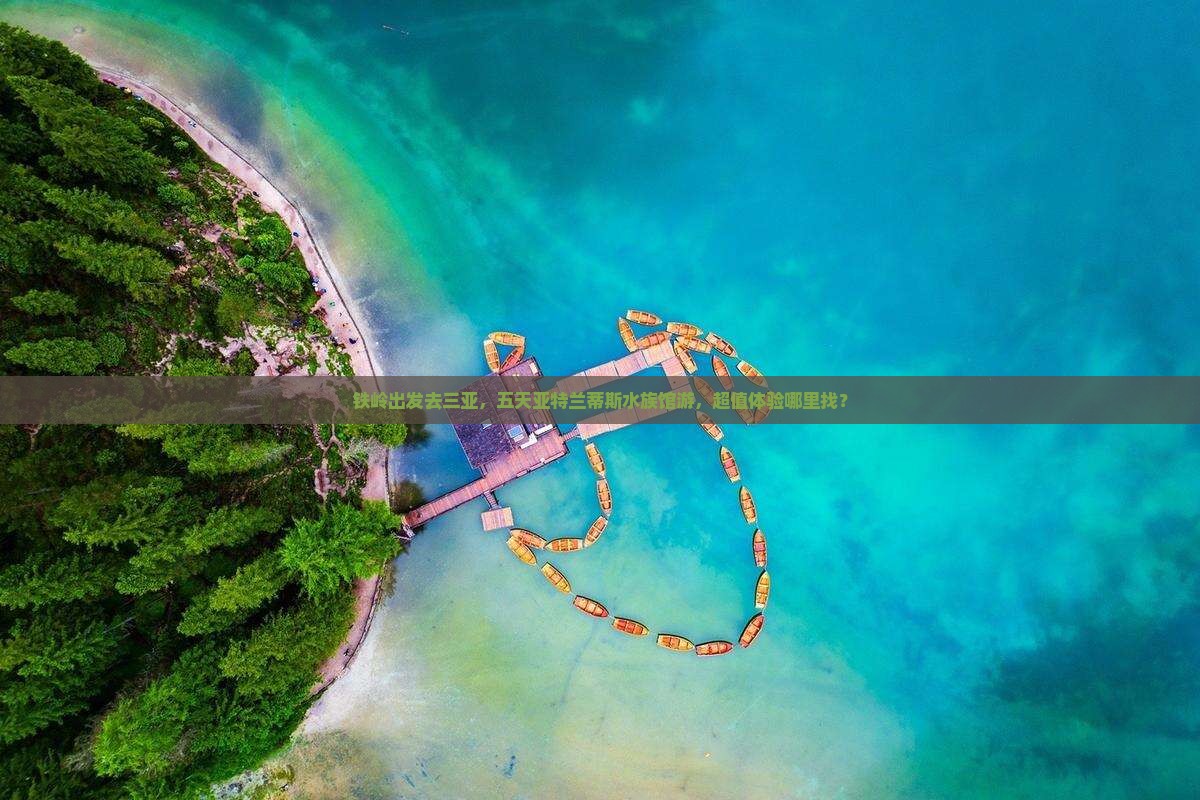 铁岭出发三亚亚特兰蒂斯水族馆五日游