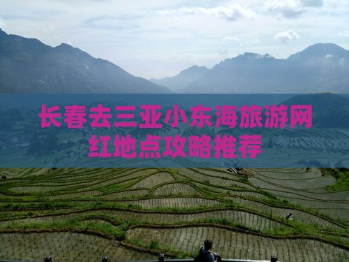 长春去三亚小东海旅游网红地点
