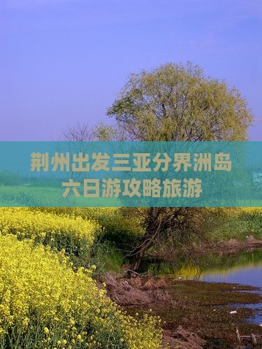 荆州出发三亚分界洲岛六日游