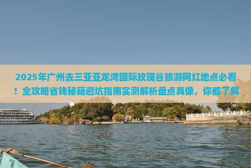 广州去三亚亚龙湾国际玫瑰谷旅游网红地点